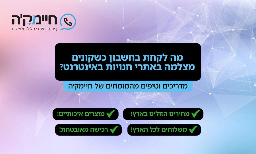 מה לקחת בחשבון כשקונים מצלמה באתרי חנויות באינטרנט מה לקחת בחשבון כשקונים מצלמה באתרי חנויות באינטרנט