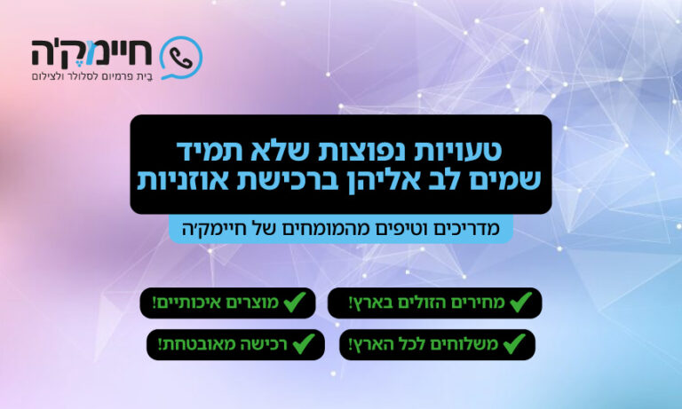 טעויות נפוצות שלא תמיד שמים לב אליהן ברכישת אוזניות